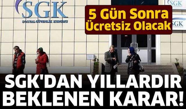 SGK'dan yıllardır beklenen karar!