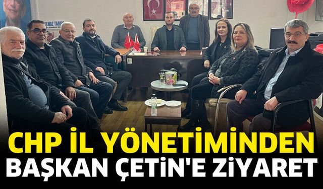 CHP il yönetiminden Başkan Çetin'e ziyaret