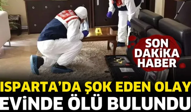Isparta'da şok eden olay! Evinde ölü bulundu!