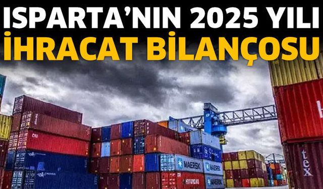 Isparta'nın 2025 yıl ihracat bilançosu