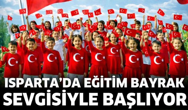 Isparta’da eğitim bayrak sevgisiyle başlıyor