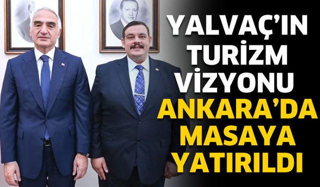 Yalvaç’ın Turizm Vizyonu Ankara’da Masaya Yatırıldı