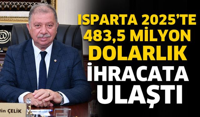 Isparta 2025’te 483,5 Milyon Dolarlık İhracata Ulaştı