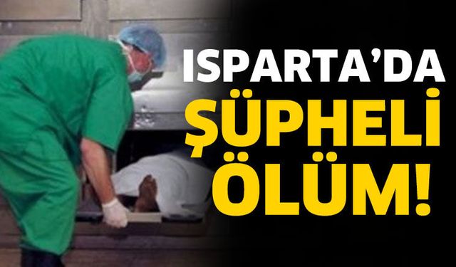Isparta'da şüpheli ölüm!