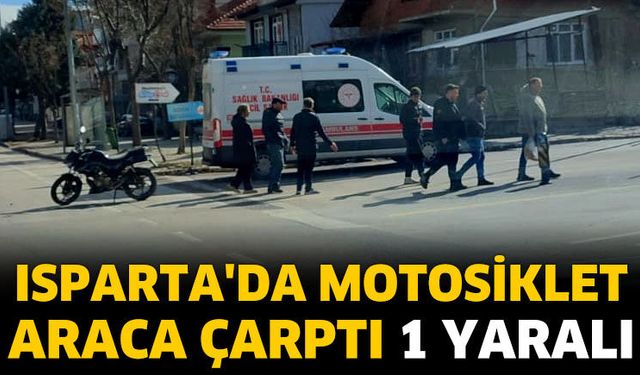 Isparta'da motosiklet araca çarptı 1 yaralı
