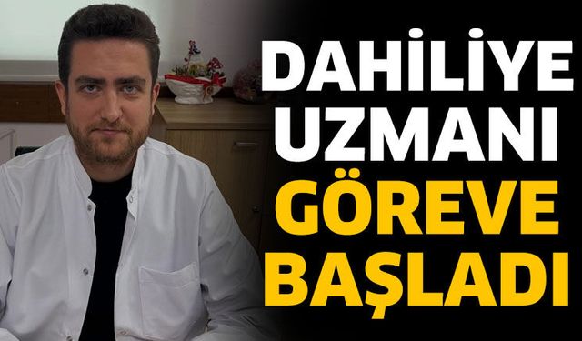 Dahiliye uzmanı göreve başladı