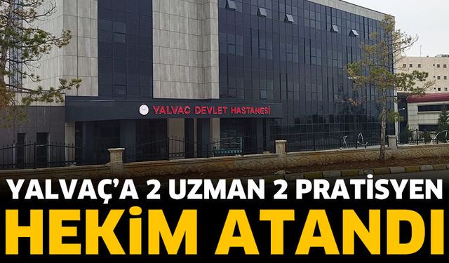 Yalvaç’a 2 uzman 2 pratisyen hekim atandı