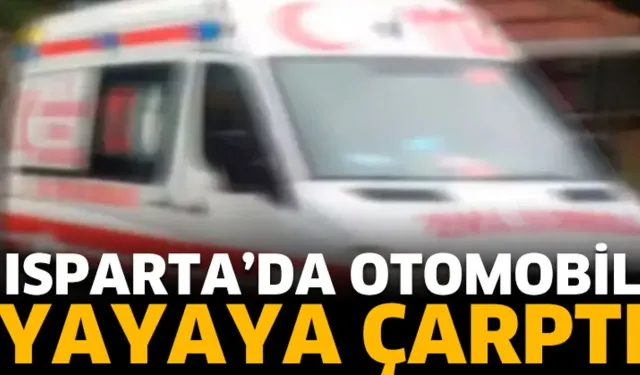 Isparta'da otomobil yayaya çarptı