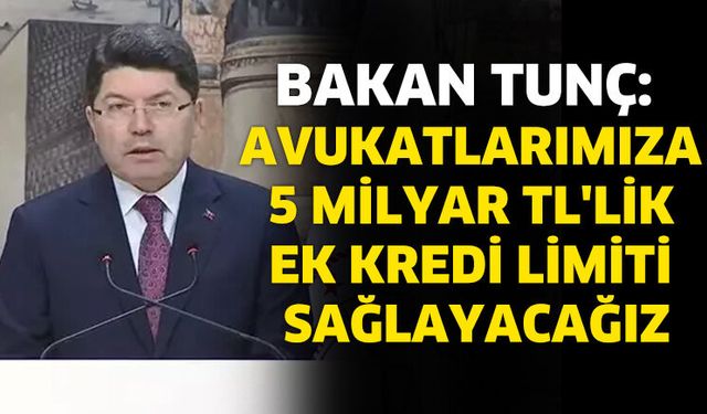 Bakan Tunç: Avukatlarımıza 5 milyar TL'lik ek kredi limiti sağlayacağız