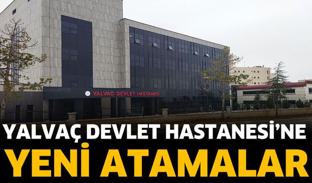 Yalvaç Devlet Hastanesi’ne yeni atamalar