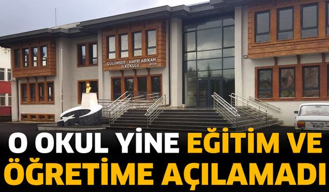 O okul yine eğitim ve öğretime açılamadı