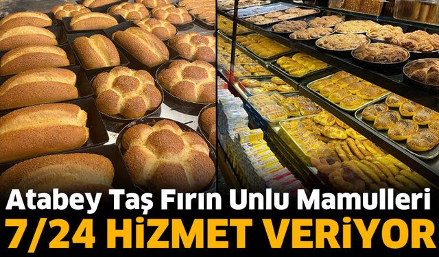 Atabey Taş Fırın Unlu Mamulleri 7/24 Hizmet Veriyor