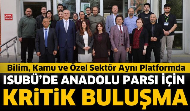 ISUBÜ’de Anadolu Parsı İçin Kritik Buluşma