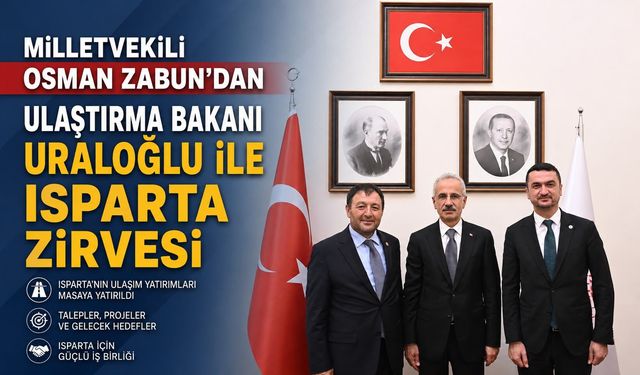 MİLLETVEKİLİ OSMAN ZABUN’DAN ULAŞTIRMA BAKANI URALOĞLU İLE ISPARTA ZİRVESİ