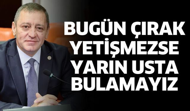 Bugün çırak yetişmezse yarın usta bulamayız