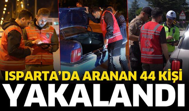 Isparta'da aranan 44 şahıs yakalandı