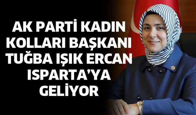 AK Parti Kadın Kolları Başkanı Tuğba Işık Ercan Isparta’ya Geliyor