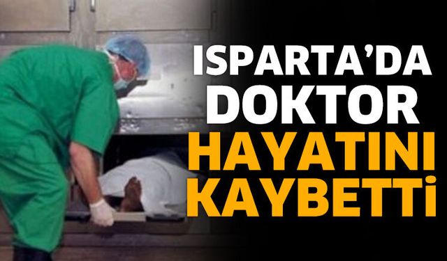 Isparta’da Doktor Hayatını Kaybetti