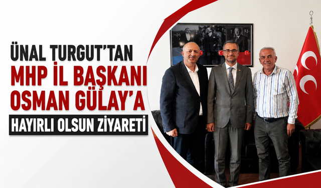 ÜNAL TURGUT’TAN MHP İL BAŞKANI OSMAN GÜLAY’A HAYIRLI OLSUN ZİYARETİ