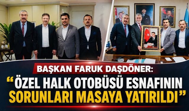 BAŞKAN FARUK DAŞDÖNER: “ÖZEL HALK OTOBÜSÜ ESNAFININ SORUNLARI MASAYA YATIRILDI”