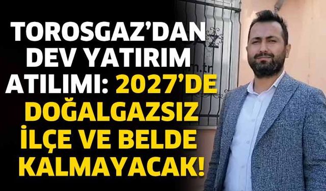 Torosgaz'dan Dev Yatırım Atılımı