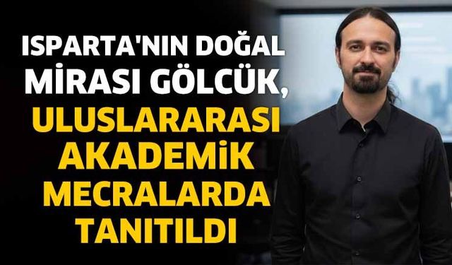 Isparta'nın Doğal Mirası Gölcük, Uluslararası Akademik Mecralarda Tanıtıldı