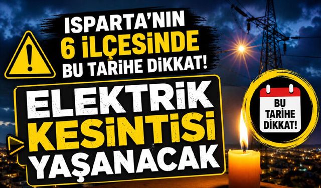 Isparta'nın 6 ilçesinde elektrikler kesilecek