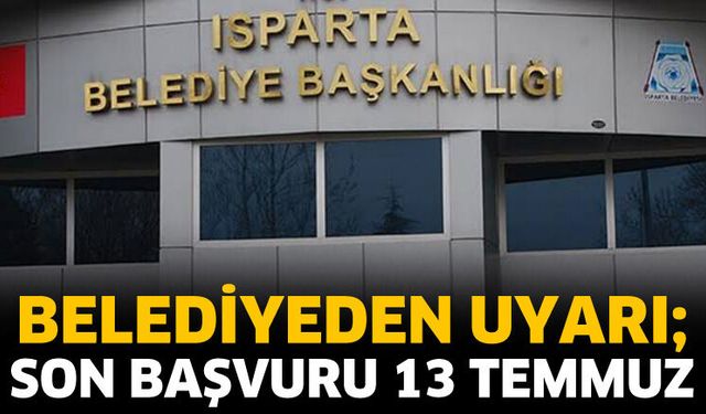 Belediyeden uyarı; Son başvuru 13 Temmuz