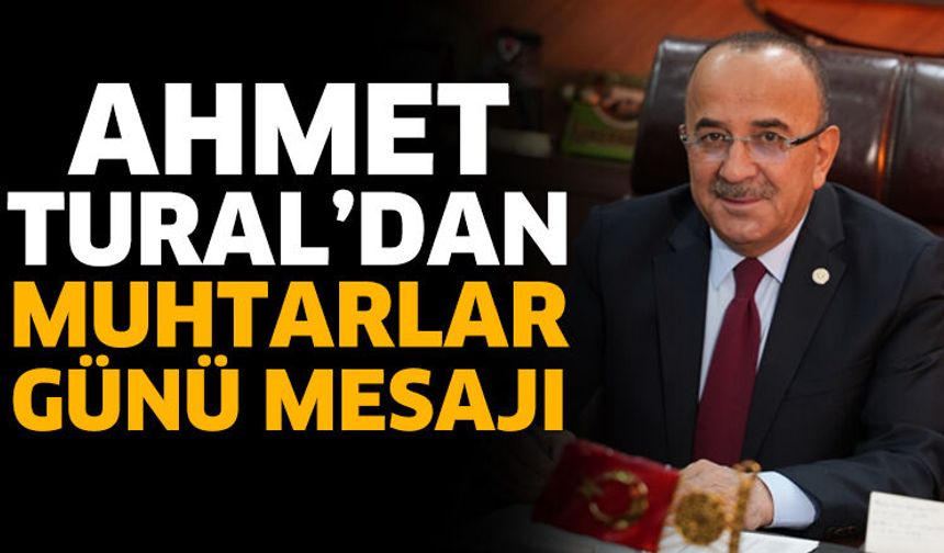 Ahmet Tural'dan Muhtarlar Günü Mesajı