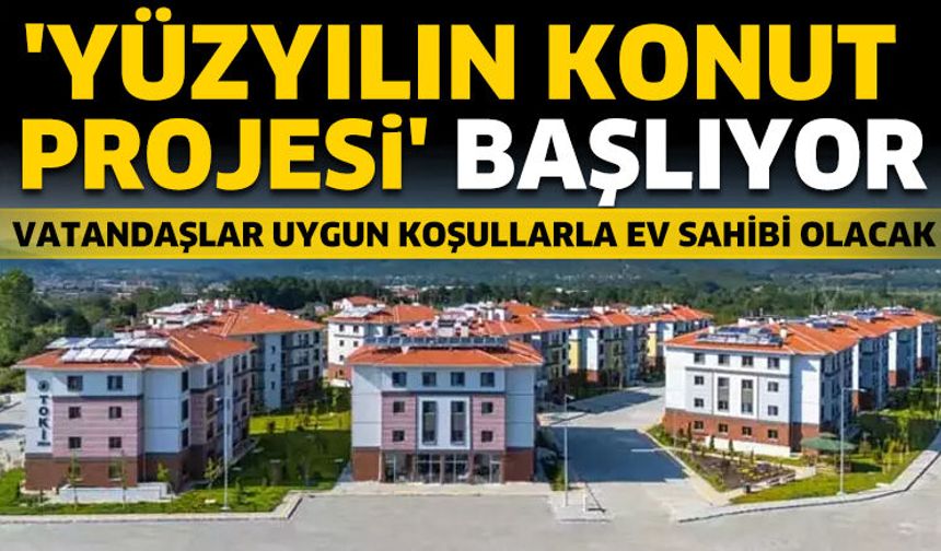'Yüzyılın Konut Projesi' başlıyor