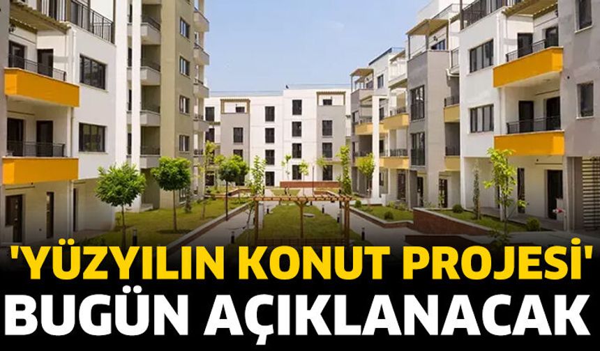 'Yüzyılın Konut Projesi' bugün açıklanacak