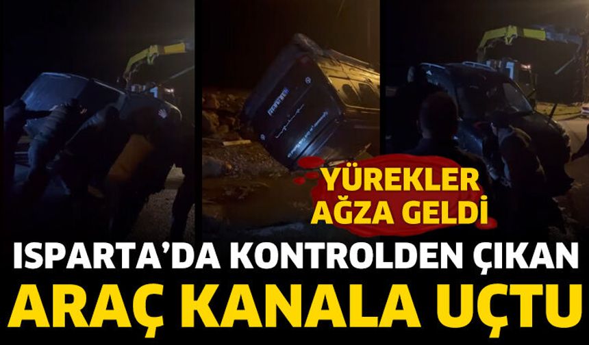 Isparta'da kontrolden çıkan araç kanala uçtu