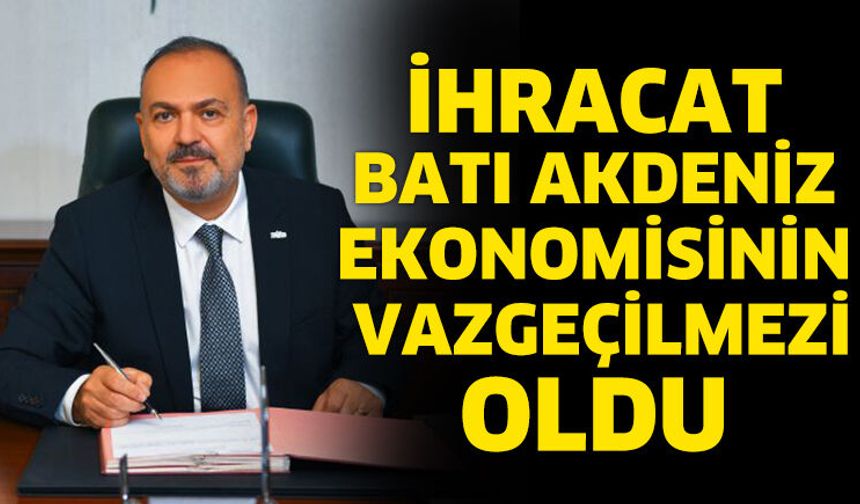 İhracat Batı Akdeniz ekonomisinin vazgeçilmezi oldu