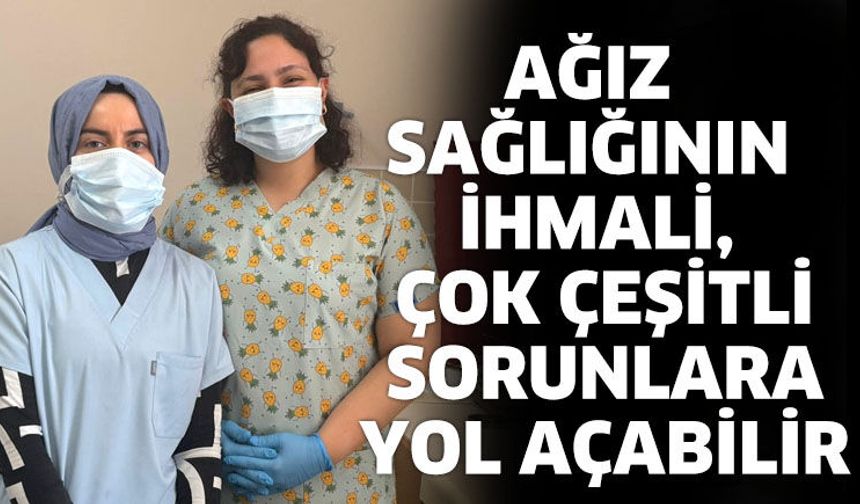 Ağız sağlığının ihmali, çok çeşitli sorunlara yol açabilir