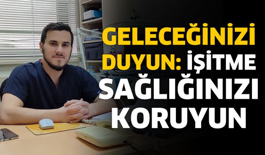 Geleceğinizi Duyun: İşitme Sağlığınızı Koruyun