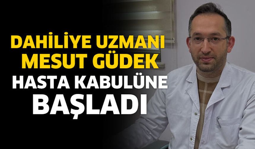Dahiliye Uzmanı Mesut Güdek Hasta Kabulüne Başladı