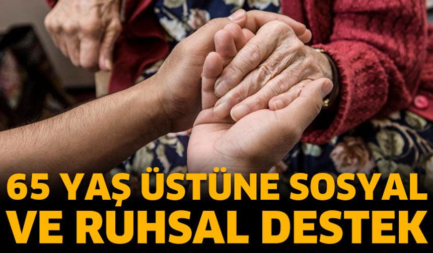 65 yaş üstüne sosyal ve ruhsal destek