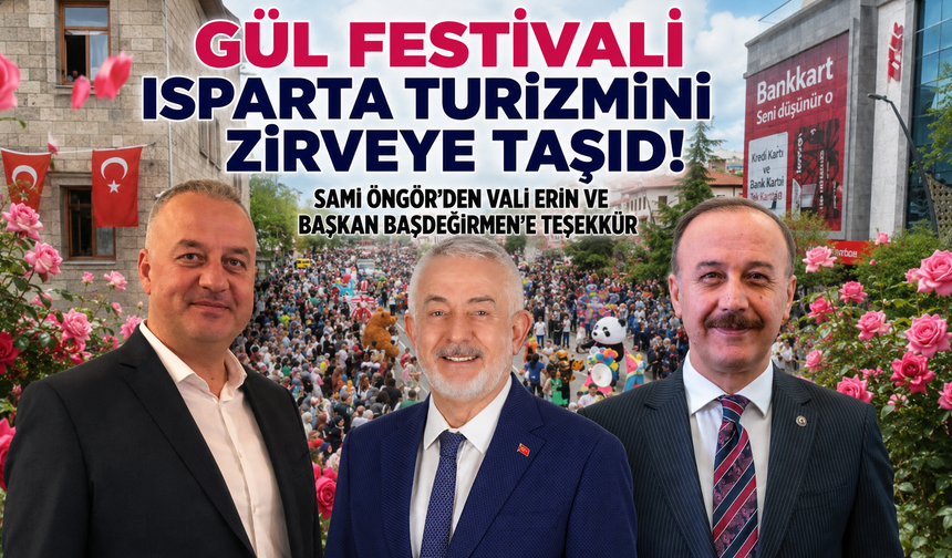 FESTİVALİ ISPARTA TURİZMİNİ ZİRVEYE TAŞIDI SAMİ ÖNGÖR’DEN VALİ ERİN VE BAŞKAN BAŞDEĞİRMEN’E TEŞEKKÜR
