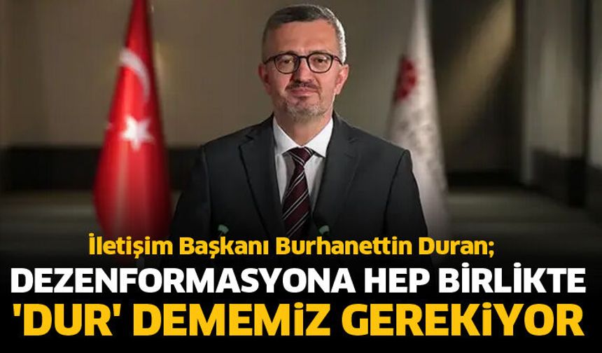 Dezenformasyona hep birlikte 'Dur' dememiz gerekiyor