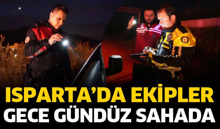 Isparta'da ekipler gece gündüz sahada