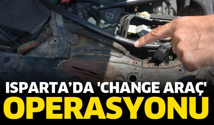 Isparta’da 'Change Araç' operasyonu