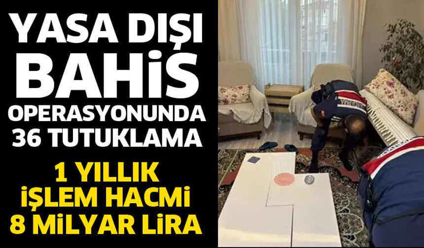 Yasa dışı bahis operasyonunda 36 tutuklama
