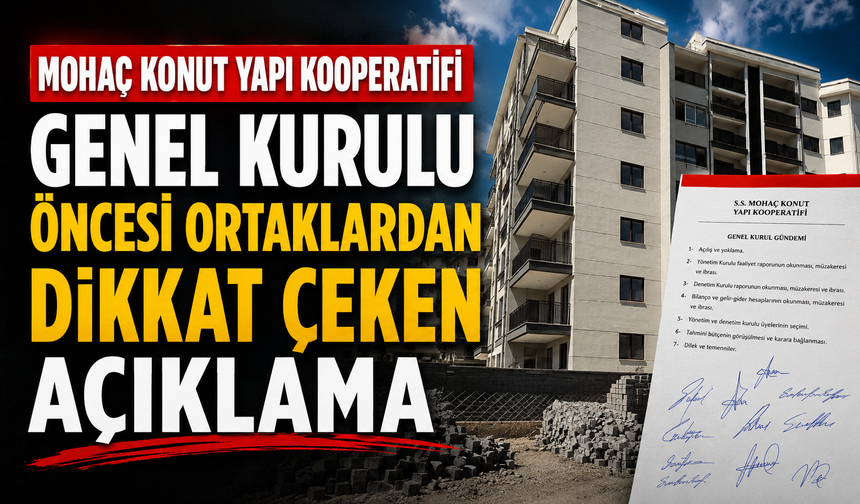 Mohaç Konut Yapı Kooperatifi Genel Kurulu  Öncesi Ortaklardan Dikkat Çeken Açıklama