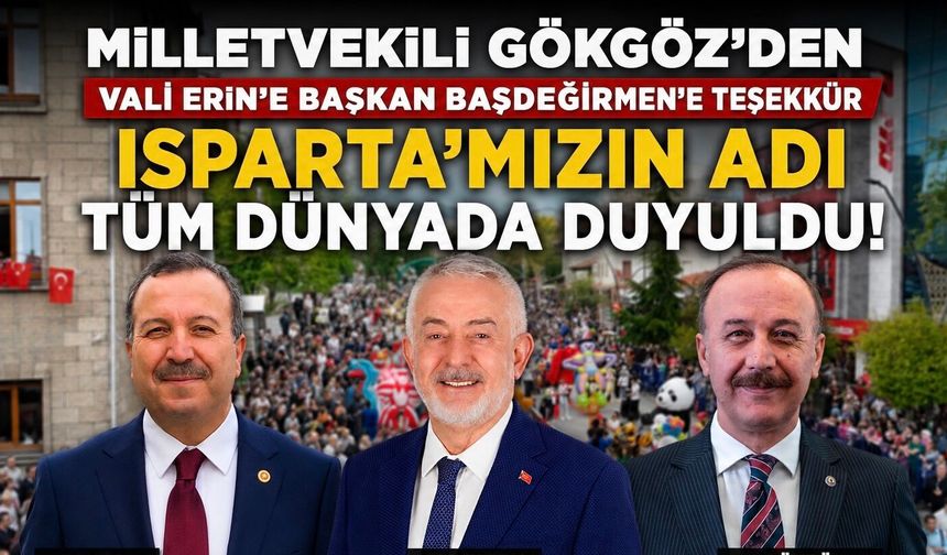 MİLLETVEKİLİ GÖKGÖZ’DEN GÜL FESTİVALİ TEŞEKKÜRÜ  “ISPARTA’MIZIN ADI TÜM DÜNYADA DUYULDU”