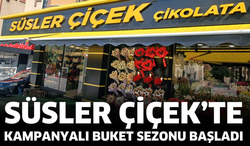 Süsler Çiçek’te kampanyalı buket sezonu başladı!