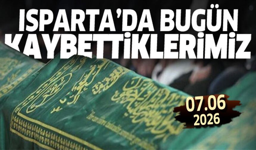 Isparta'da bugün kaybettiklerimiz 7 Haziran 2026