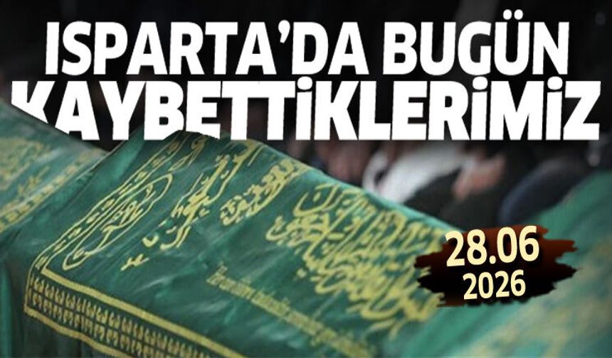 Isparta'da bugün kaybettiklerimiz 28 Haziran 2026