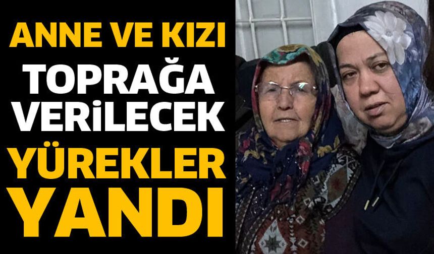 Anne ve kızı toprağa verilecek