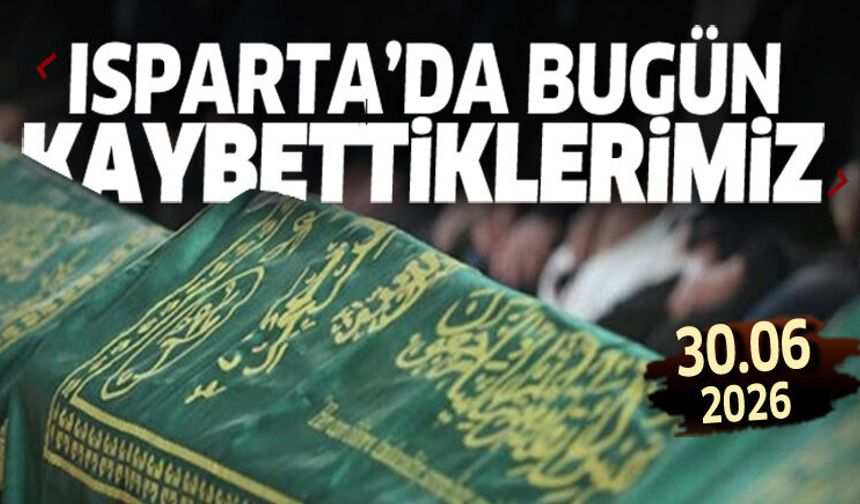 Isparta'da bugün kaybettiklerimiz 30 Haziran 2026