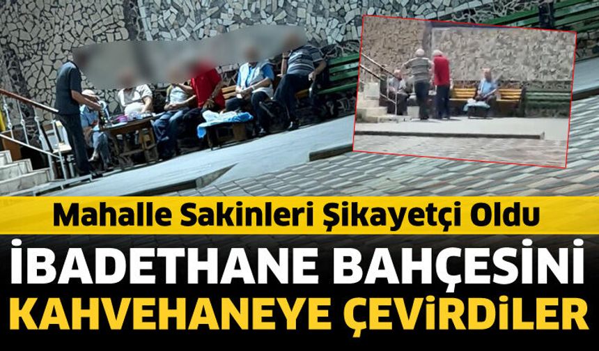 İbadethane bahçesini kahvehaneye çevirdiler